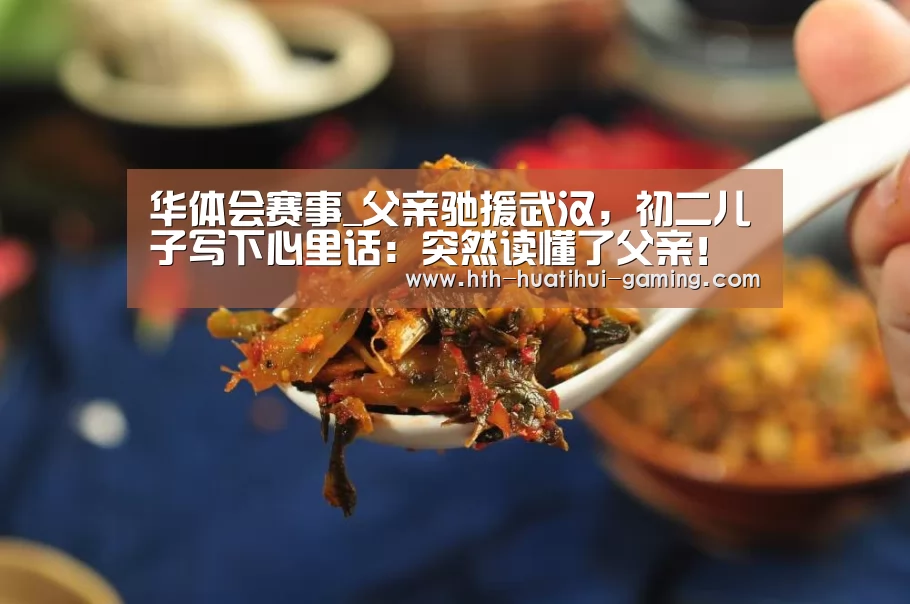华体会赛事_父亲驰援武汉，初二儿子写下心里话：突然读懂了父亲！